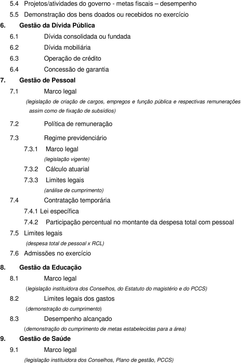 1 Marco legal (legislação de criação de cargos, empregos e função pública e respectivas remunerações assim como de fixação de subsídios) 7.2 Política de remuneração 7.3 