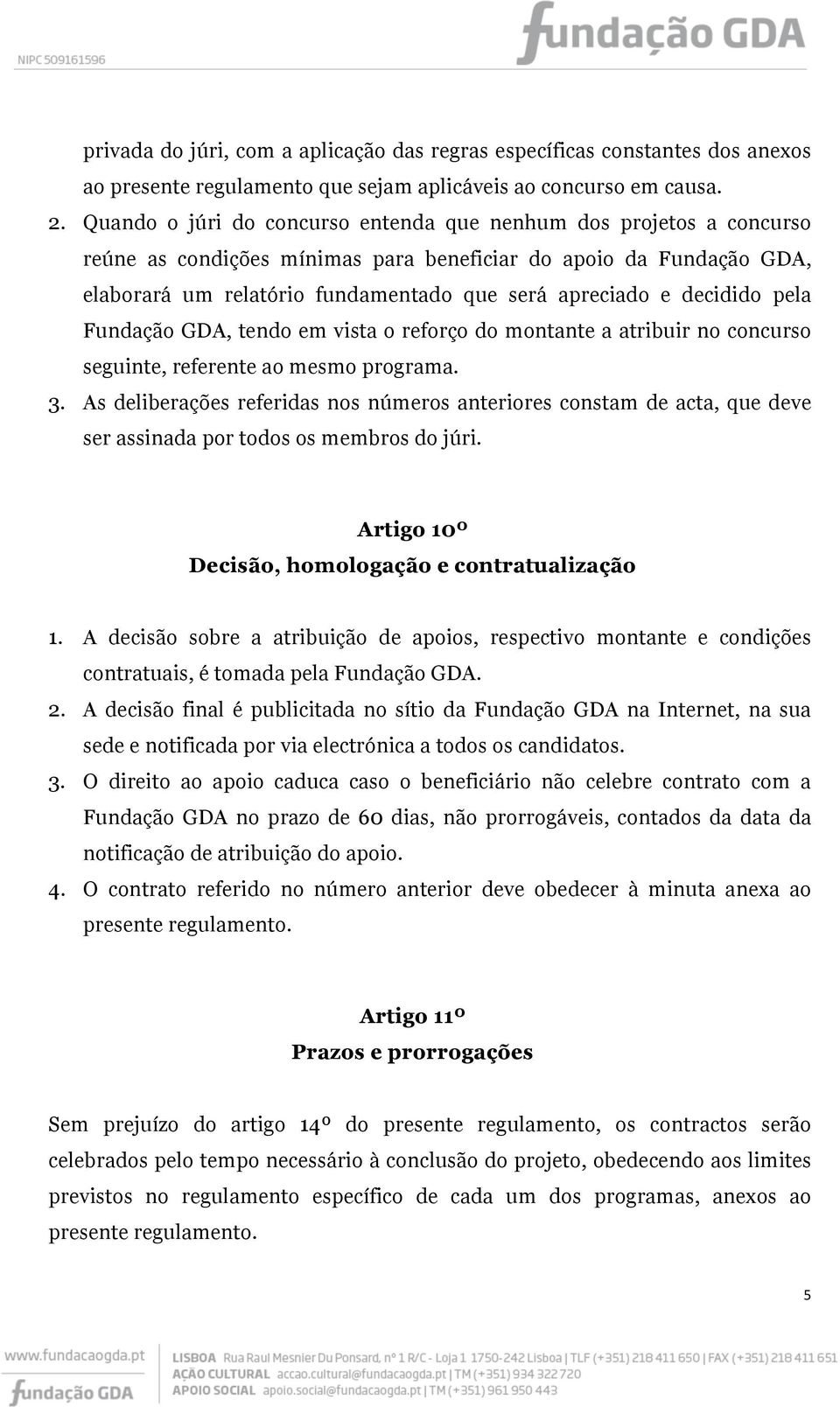 decidido pela Fundação GDA, tendo em vista o reforço do montante a atribuir no concurso seguinte, referente ao mesmo programa. 3.