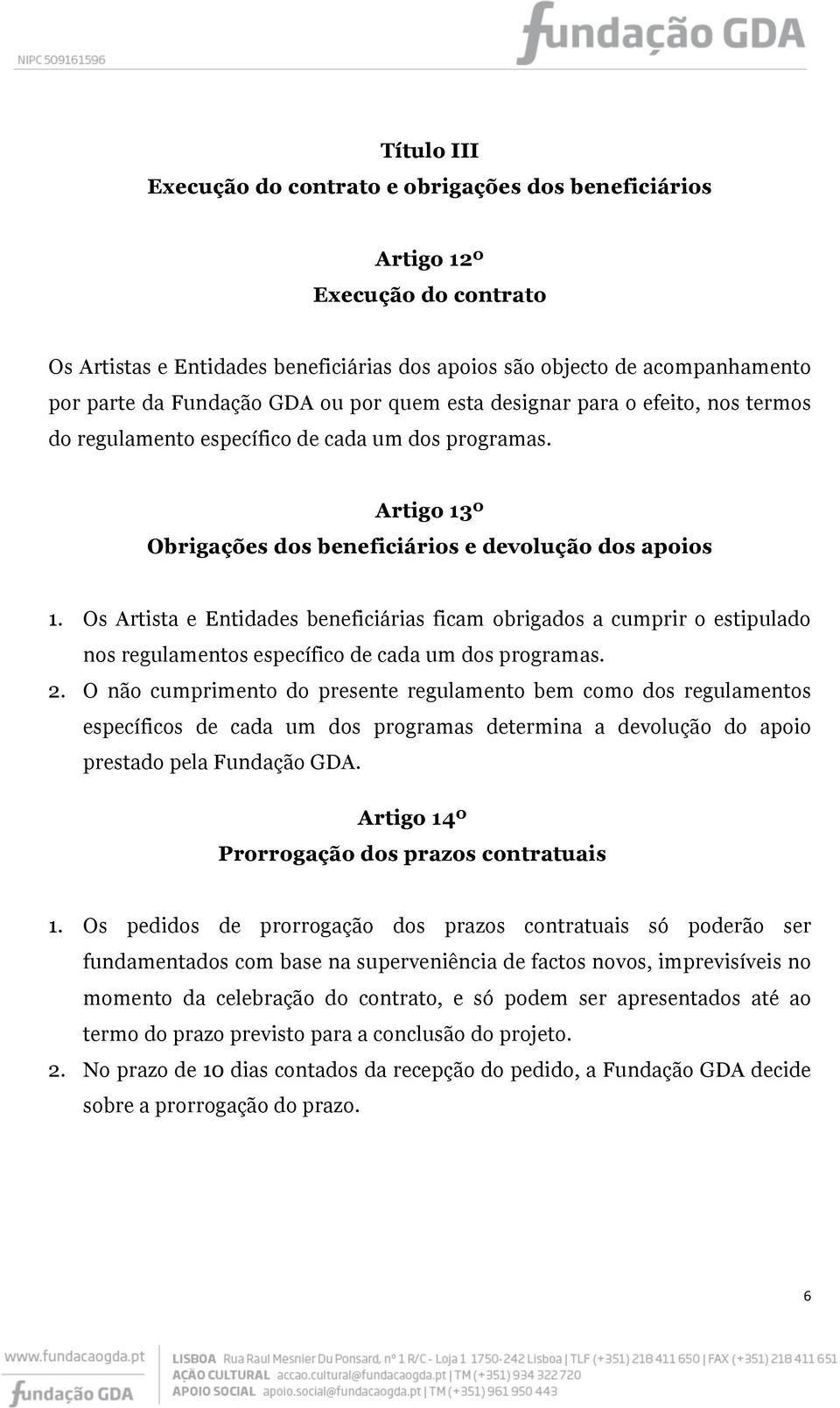 Os Artista e Entidades beneficiárias ficam obrigados a cumprir o estipulado nos regulamentos específico de cada um dos programas. 2.