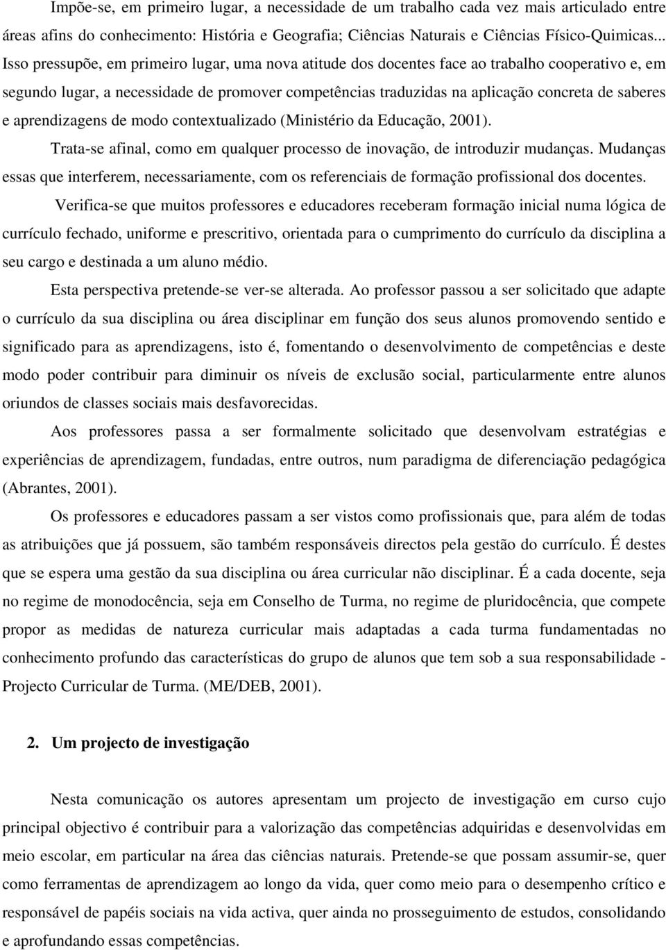 saberes e aprendizagens de modo contextualizado (Ministério da Educação, 2001). Trata-se afinal, como em qualquer processo de inovação, de introduzir mudanças.