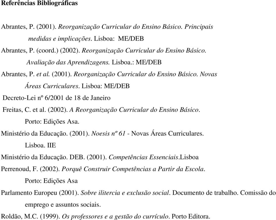 Lisboa: ME/DEB Decreto-Lei nº 6/2001 de 18 de Janeiro Freitas, C. et al. (2002). A Reorganização Curricular do Ensino Básico. Porto: Edições Asa. Ministério da Educação. (2001).