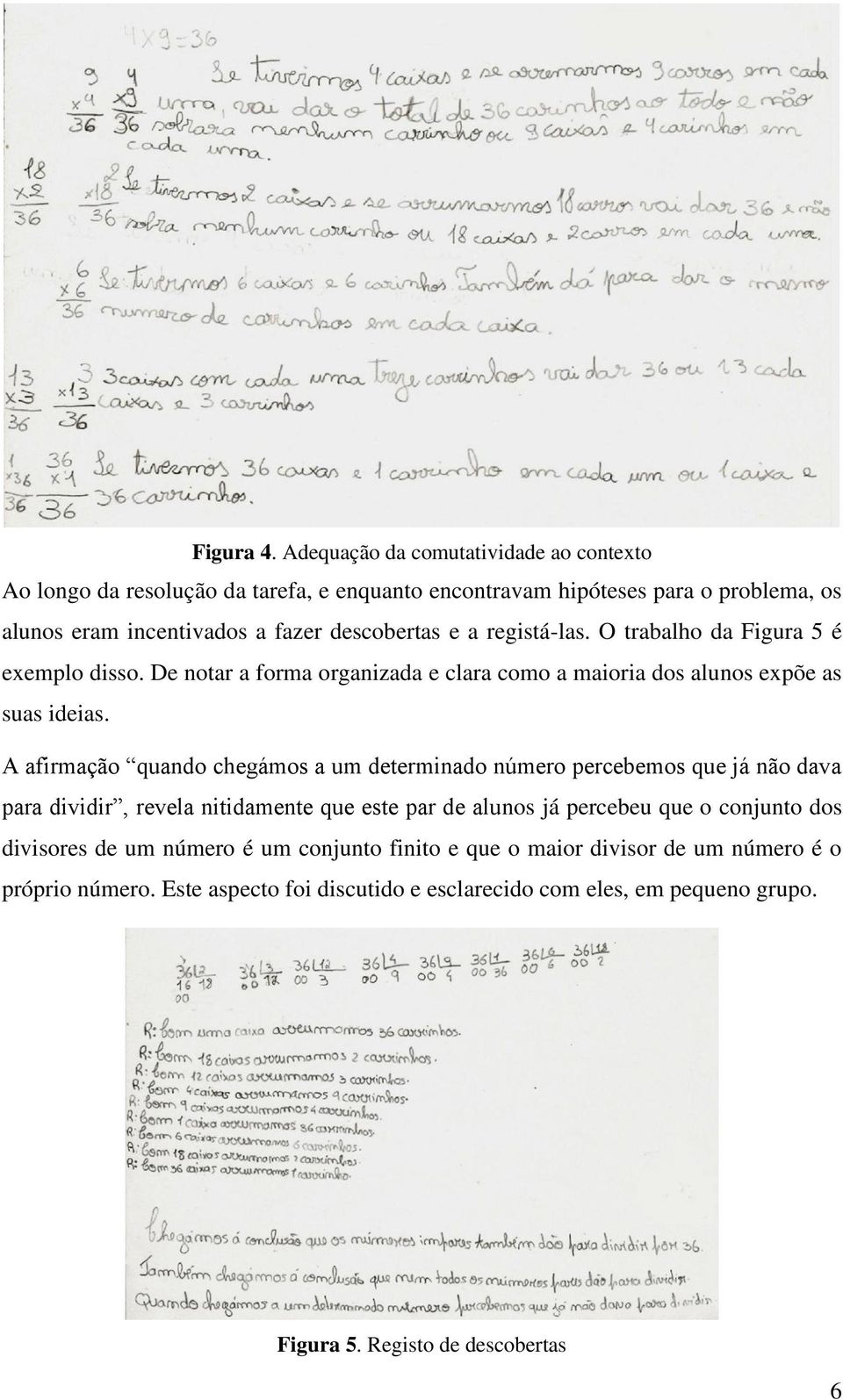 a registá-las. O trabalho da Figura 5 é exemplo disso. De notar a forma organizada e clara como a maioria dos alunos expõe as suas ideias.