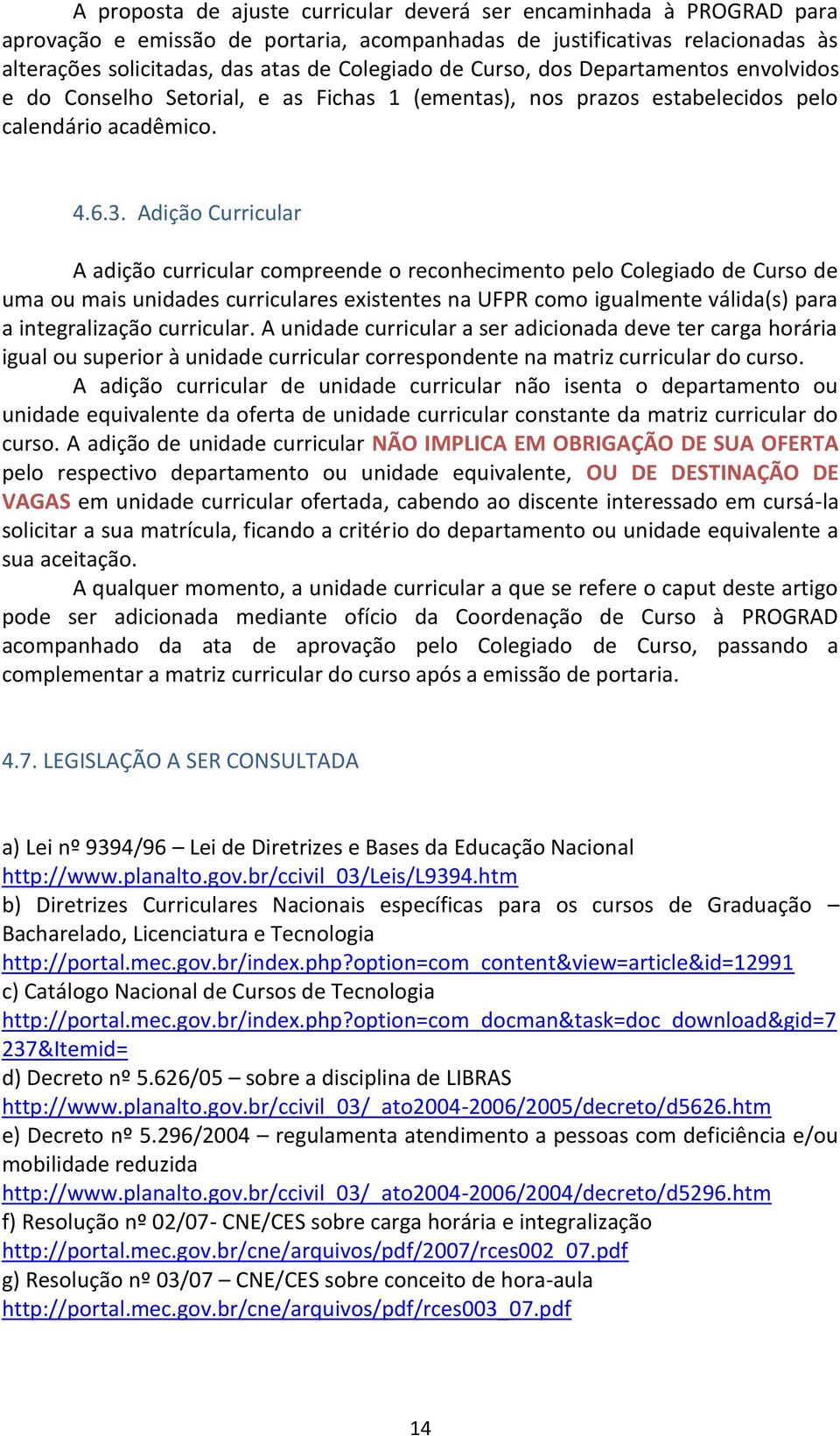 Adição Curricular A adição curricular compreende o reconhecimento pelo Colegiado de Curso de uma ou mais unidades curriculares existentes na UFPR como igualmente válida(s) para a integralização