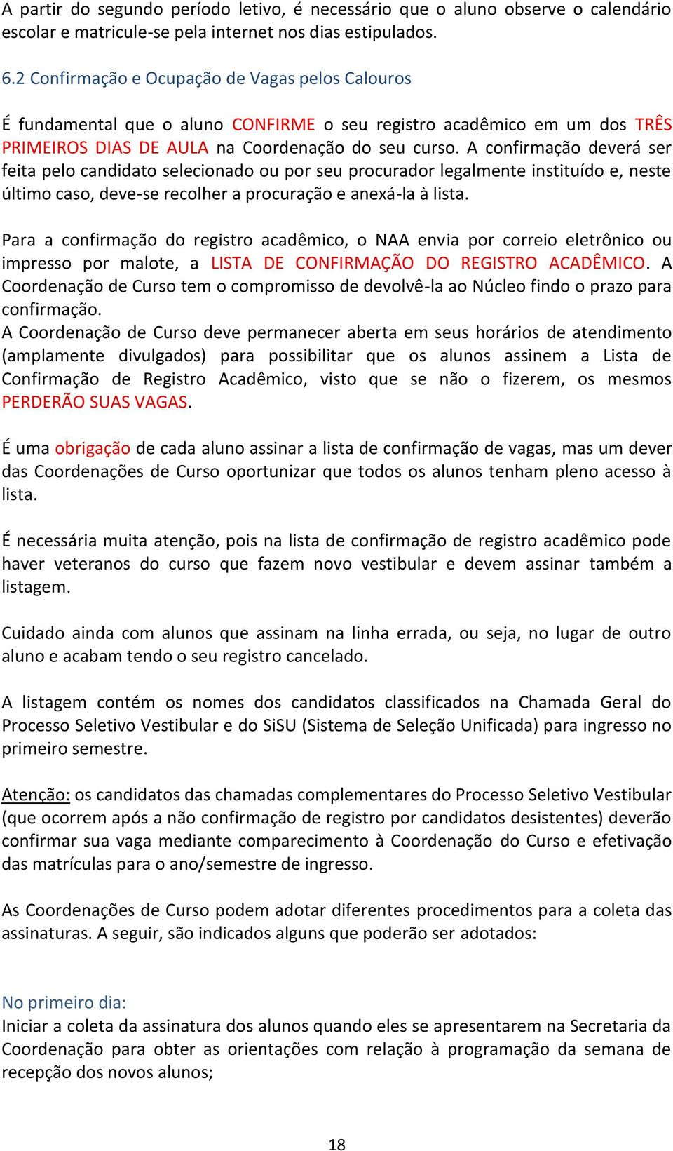 A confirmação deverá ser feita pelo candidato selecionado ou por seu procurador legalmente instituído e, neste último caso, deve-se recolher a procuração e anexá-la à lista.