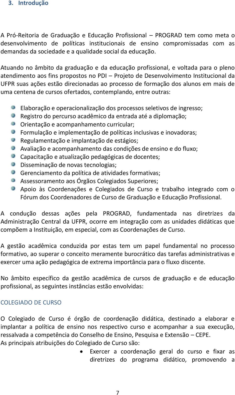 Atuando no âmbito da graduação e da educação profissional, e voltada para o pleno atendimento aos fins propostos no PDI Projeto de Desenvolvimento Institucional da UFPR suas ações estão direcionadas