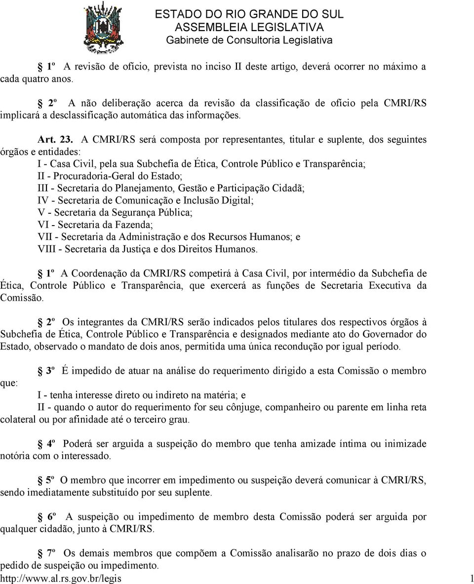 A CMRI/RS será composta por representantes, titular e suplente, dos seguintes órgãos e entidades: I - Casa Civil, pela sua Subchefia de Ética, Controle Público e Transparência; II -