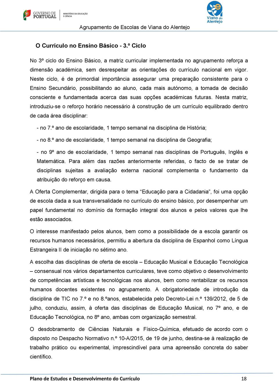 Neste ciclo, é de primordial importância assegurar uma preparação consistente para o Ensino Secundário, possibilitando ao aluno, cada mais autónomo, a tomada de decisão consciente e fundamentada