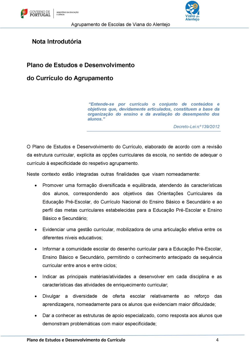 º139/2012 O Plano de Estudos e Desenvolvimento do Currículo, elaborado de acordo com a revisão da estrutura curricular, explicita as opções curriculares da escola, no sentido de adequar o currículo à