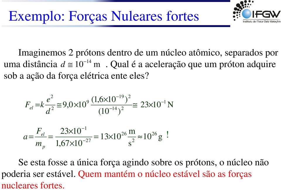 F el = e k d 9,0 10 9 19 (1,6 10 ) 3 10 14 (10 ) 1 N a F 1 el 3 10 6 m 6 = = = 13 10 10 7 m p 1,67 10 s g!