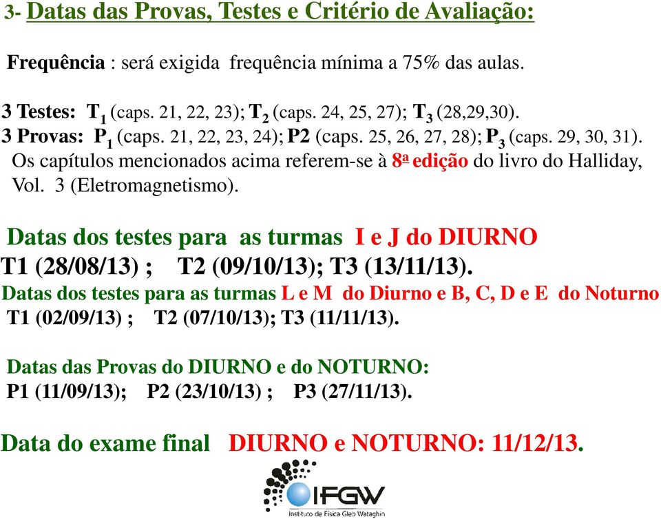 3 (Eletomagnetismo). Datas dos testes paa as tumas I e J do DIURNO T1 (8/08/13) ; T (09/10/13); T3 (13/11/13).