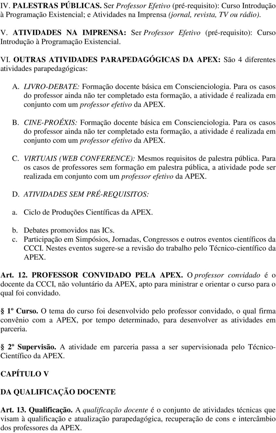 OUTRAS ATIVIDADES PARAPEDAGÓGICAS DA APEX: São 4 diferentes atividades parapedagógicas: A. LIVRO-DEBATE: Formação docente básica em Conscienciologia.