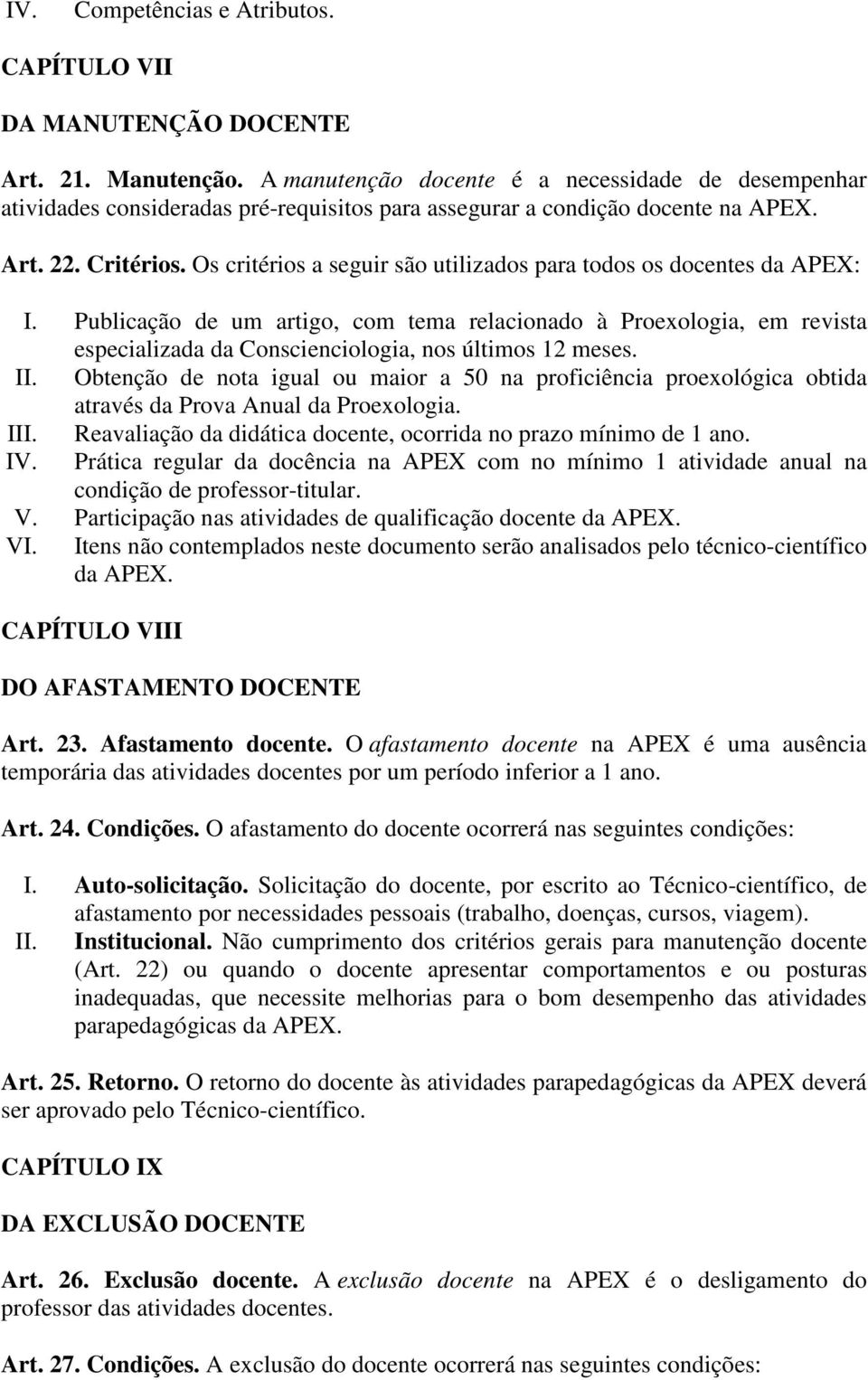 Os critérios a seguir são utilizados para todos os docentes da APEX: I. Publicação de um artigo, com tema relacionado à Proexologia, em revista especializada da Conscienciologia, nos últimos 12 meses.