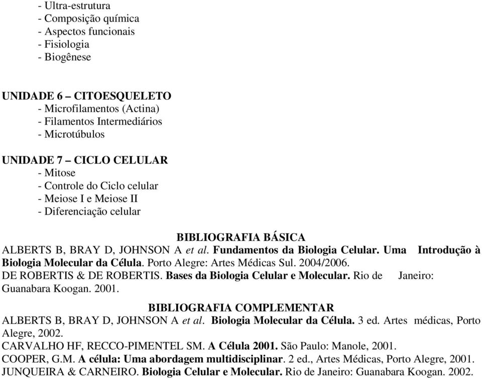 Uma Introdução à Biologia Molecular da Célula. Porto Alegre: Artes Médicas Sul. 2004/2006. DE ROBERTIS & DE ROBERTIS. Bases da Biologia Celular e Molecular. Rio de Janeiro: Guanabara Koogan. 2001.