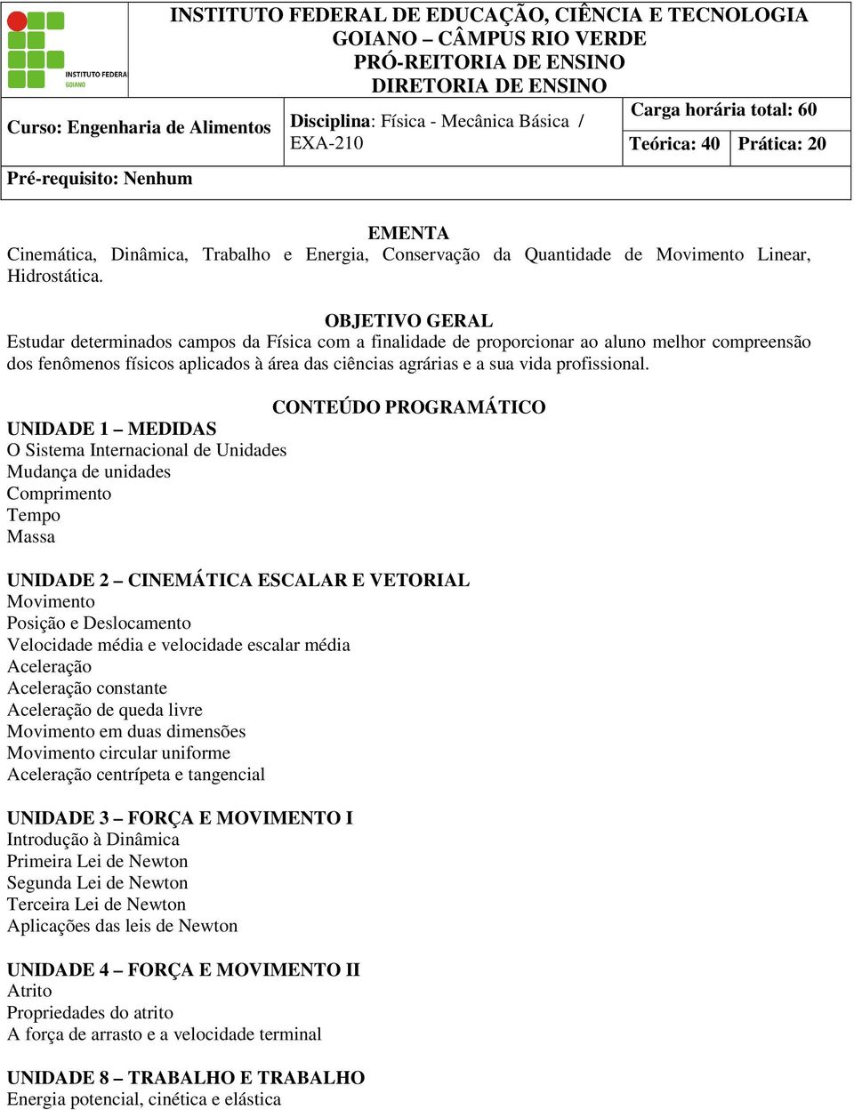 OBJETIVO GERAL Estudar determinados campos da Física com a finalidade de proporcionar ao aluno melhor compreensão dos fenômenos físicos aplicados à área das ciências agrárias e a sua vida