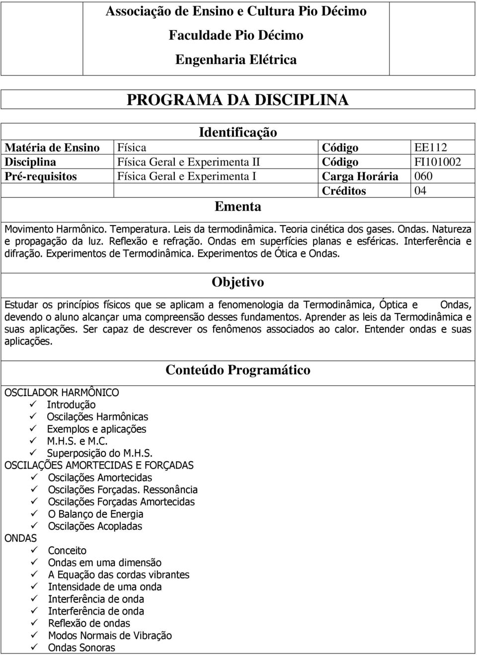 Natureza e propagação da luz. Reflexão e refração. Ondas em superfícies planas e esféricas. Interferência e difração. Experimentos de Termodinâmica. Experimentos de Ótica e Ondas.