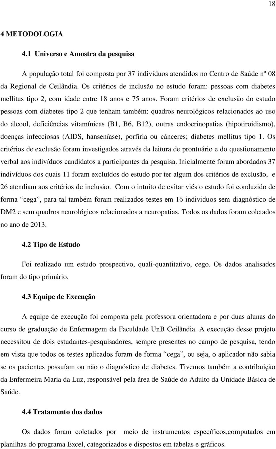 Foram critérios de exclusão do estudo pessoas com diabetes tipo 2 que tenham também: quadros neurológicos relacionados ao uso do álcool, deficiências vitamínicas (B1, B6, B12), outras endocrinopatias