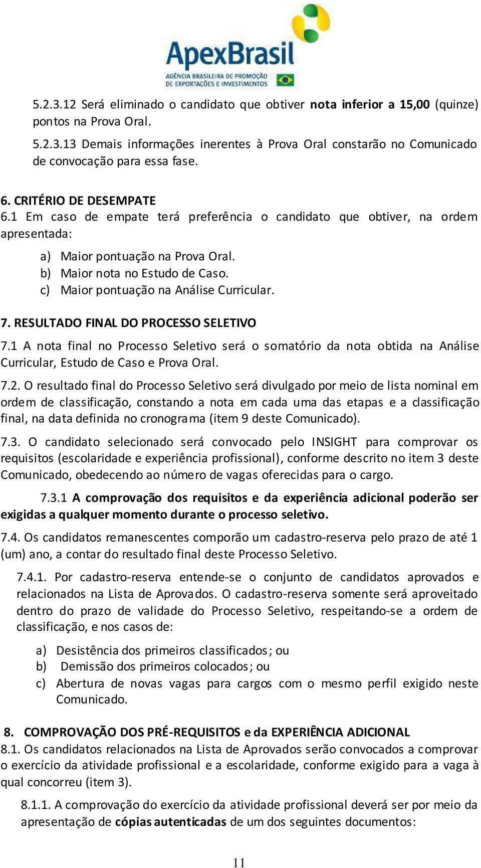 c) Maior pontuação na Análise Curricular. 7. RESULTADO FINAL DO PROCESSO SELETIVO 7.