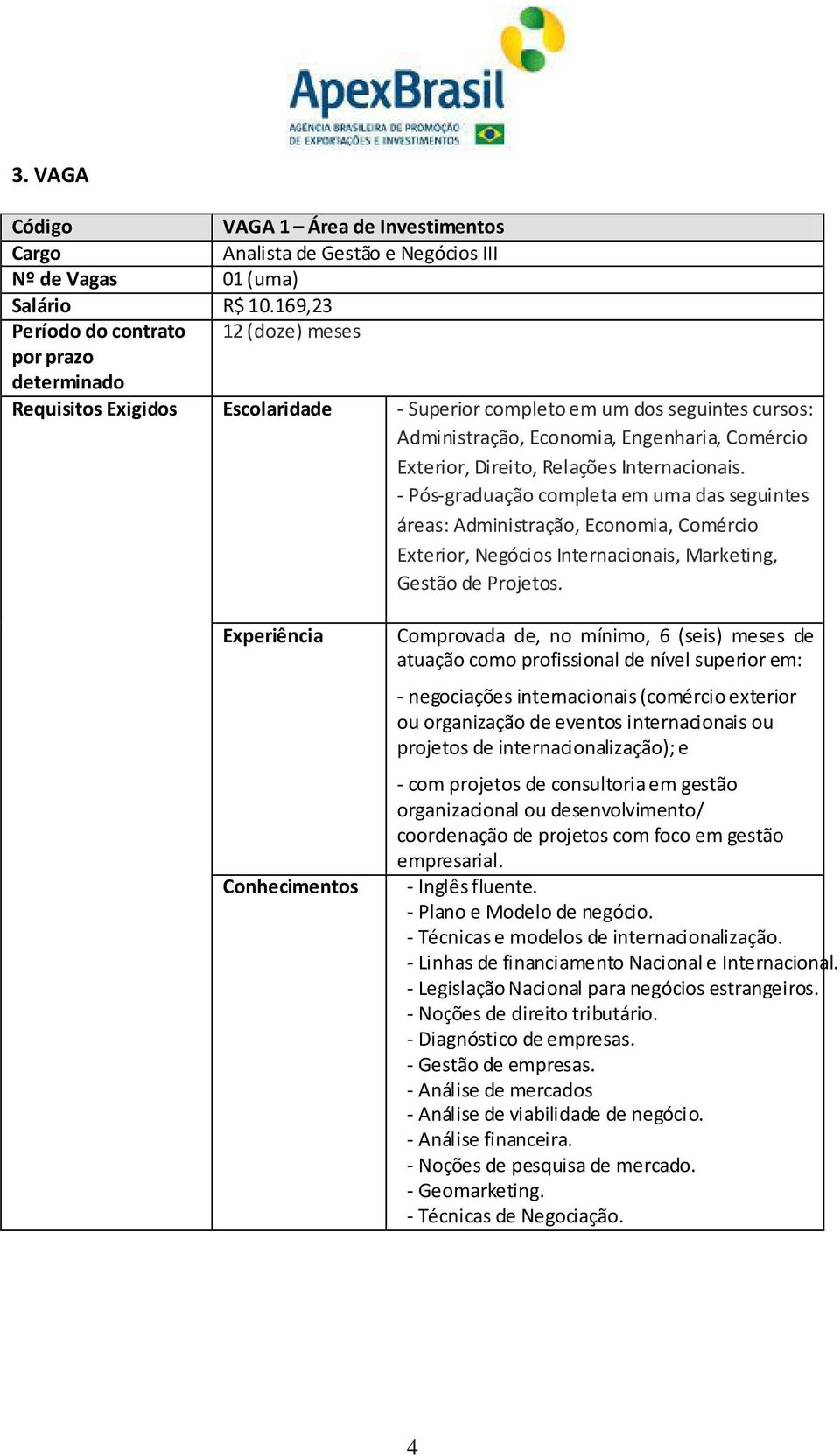 Exterior, Direito, Relações Internacionais. - Pós-graduação completa em uma das seguintes áreas: Administração, Economia, Comércio Exterior, Negócios Internacionais, Marketing, Gestão de Projetos.