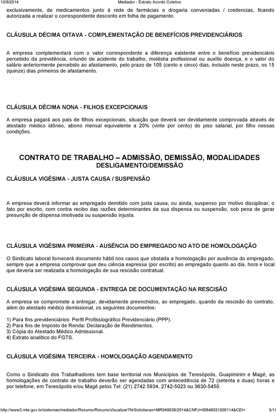 previdência, oriundo de acidente do trabalho, moléstia profissional ou auxílio doença, e o valor do salário anteriormente percebido ao afastamento, pelo prazo de 105 (cento e cinco) dias, incluído