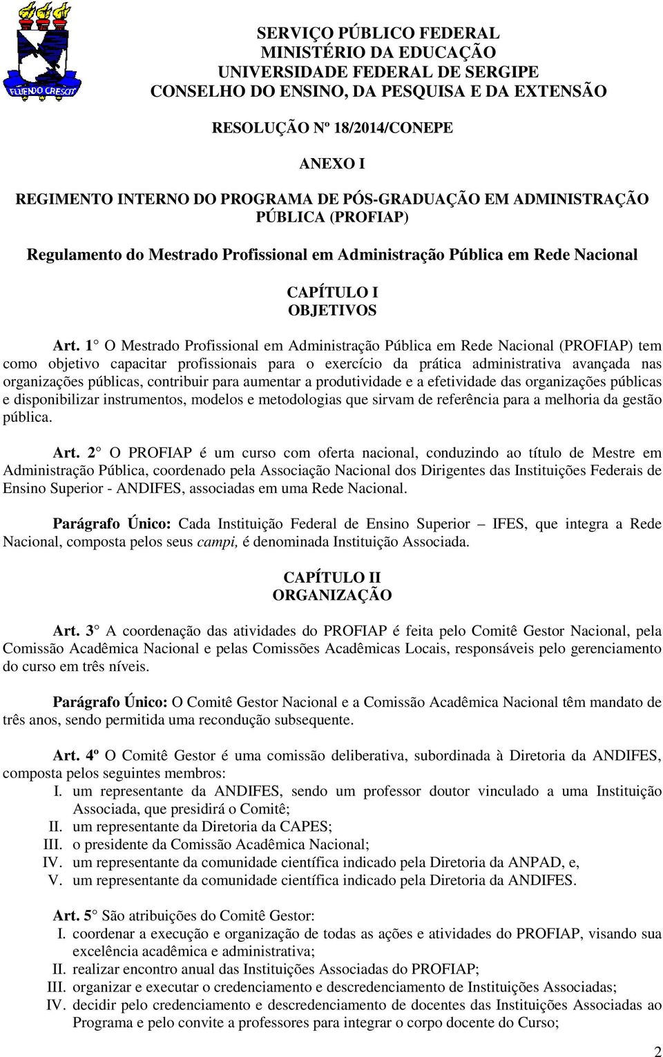 1 O Mestrado Profissional em Administração Pública em Rede Nacional (PROFIAP) tem como objetivo capacitar profissionais para o exercício da prática administrativa avançada nas organizações públicas,