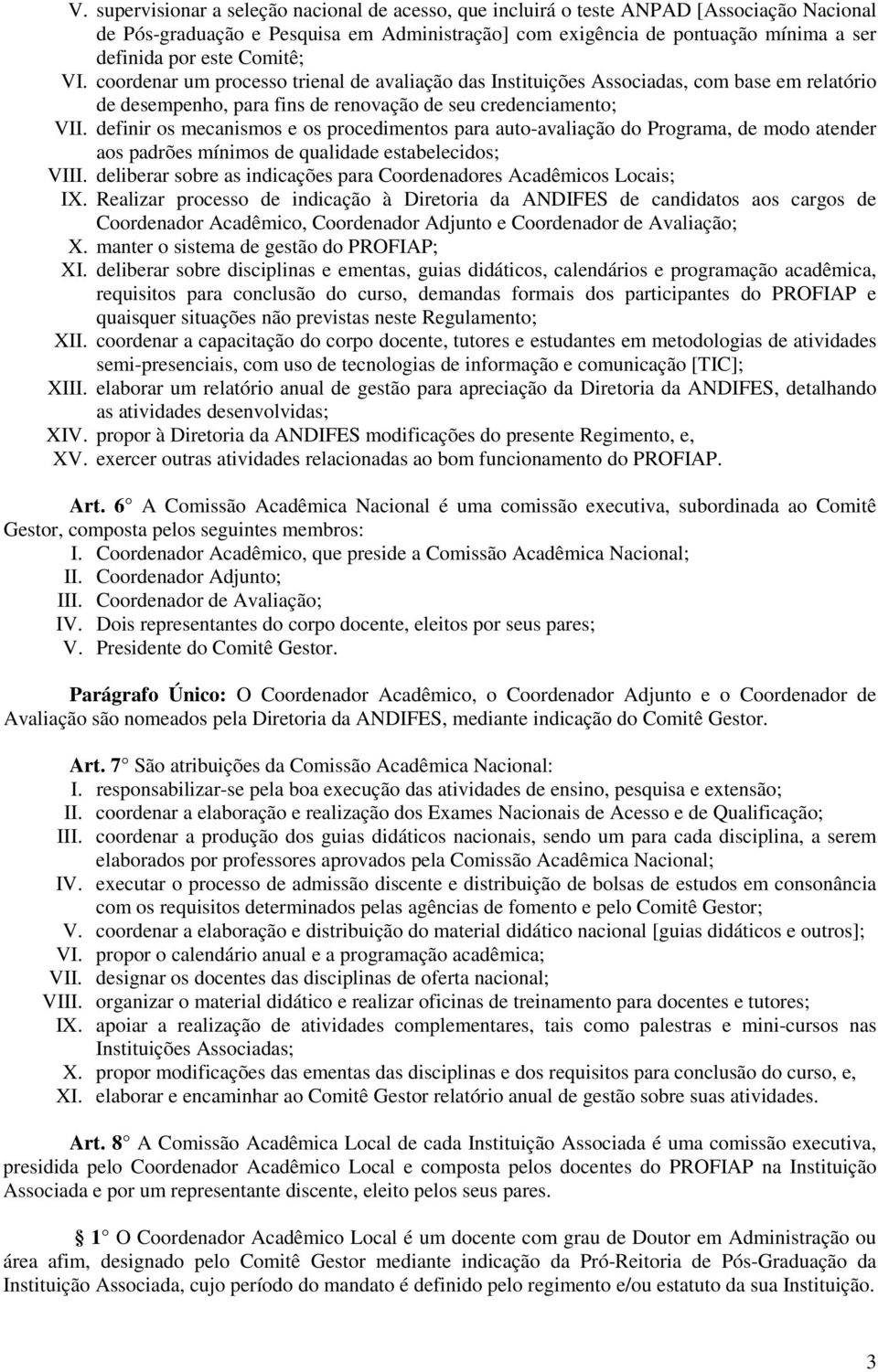 definir os mecanismos e os procedimentos para auto-avaliação do Programa, de modo atender aos padrões mínimos de qualidade estabelecidos; VIII.