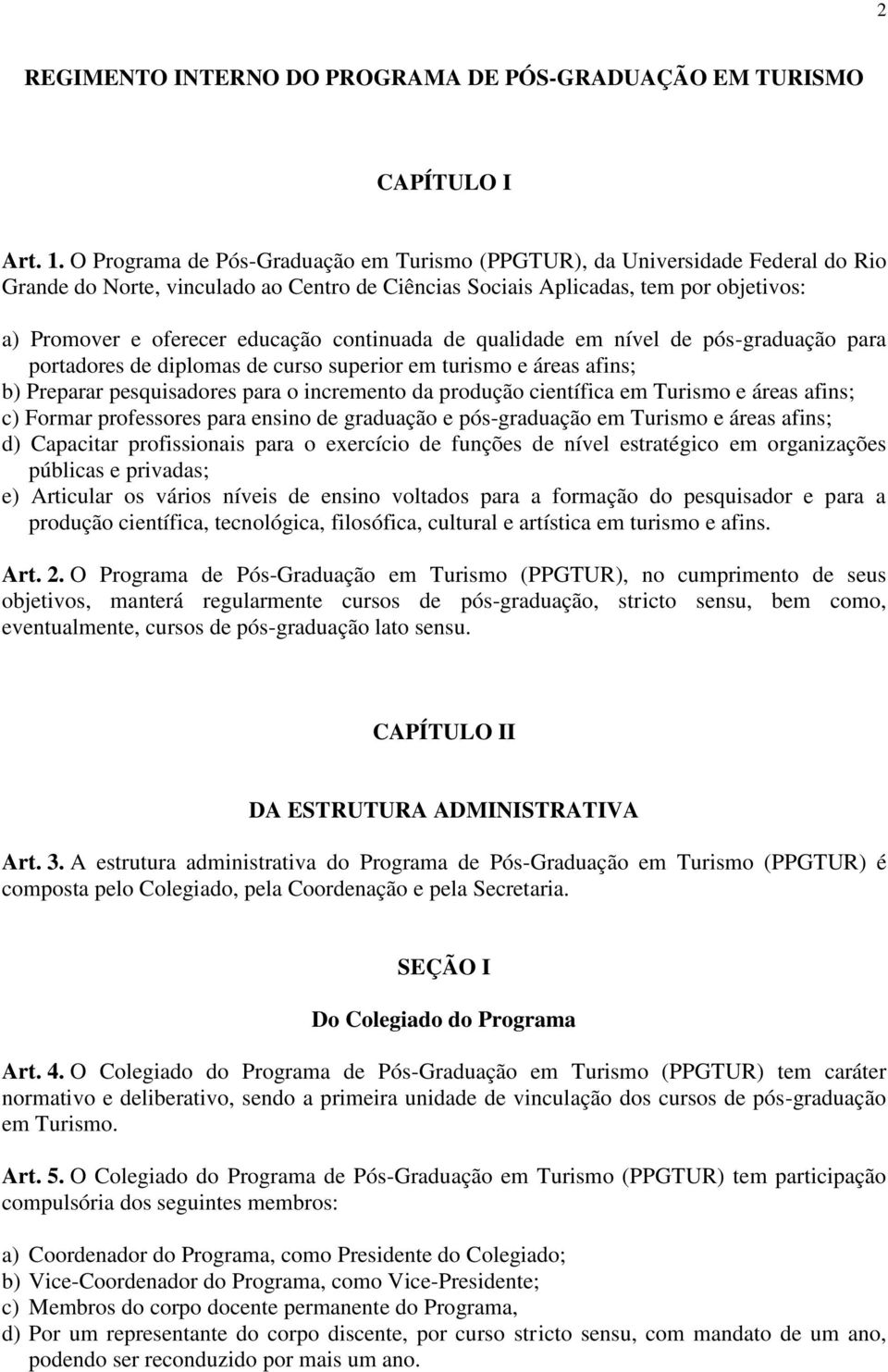 continuada de qualidade em nível de pós-graduação para portadores de diplomas de curso superior em turismo e áreas afins; b) Preparar pesquisadores para o incremento da produção científica em Turismo