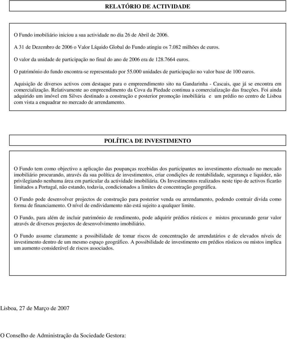 Aquisição de diversos activos com destaque para o empreendimento sito na Gandarinha - Cascais, que já se encontra em comercialização.