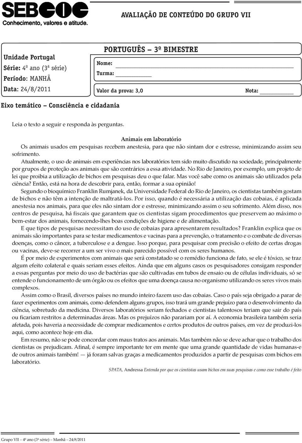 Atualmente, o uso de animais em experiências nos laboratórios tem sido muito discutido na sociedade, principalmente por grupos de proteção aos animais que são contrários a essa atividade.