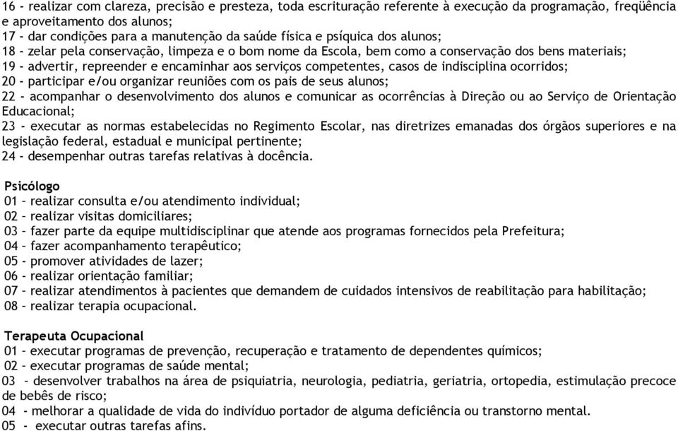 indisciplina ocorridos; 20 - participar e/ou organizar reuniões com os pais de seus alunos; 22 - acompanhar o desenvolvimento dos alunos e comunicar as ocorrências à Direção ou ao Serviço de