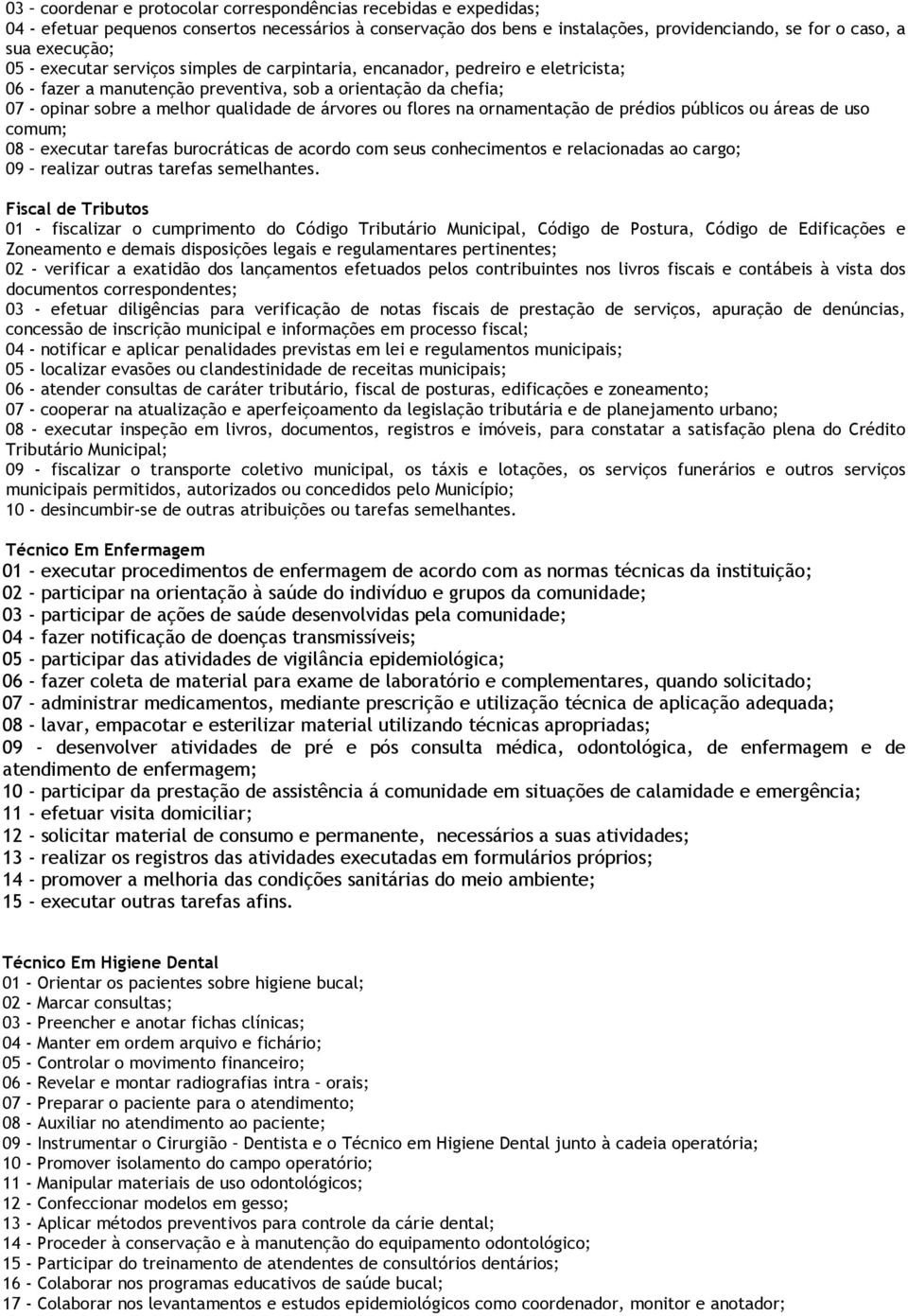 na ornamentação de prédios públicos ou áreas de uso comum; 08 executar tarefas burocráticas de acordo com seus conhecimentos e relacionadas ao cargo; 09 realizar outras tarefas semelhantes.