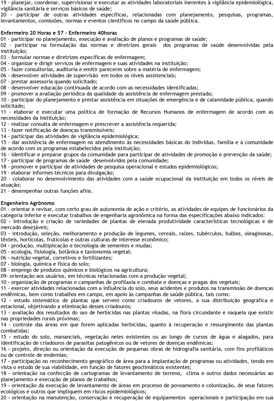 Enfermeiro 20 Horas e 57 - Enfermeiro 40horas 01 participar no planejamento, execução e avaliação de planos e programas de saúde; 02 participar na formulação das normas e diretrizes gerais dos