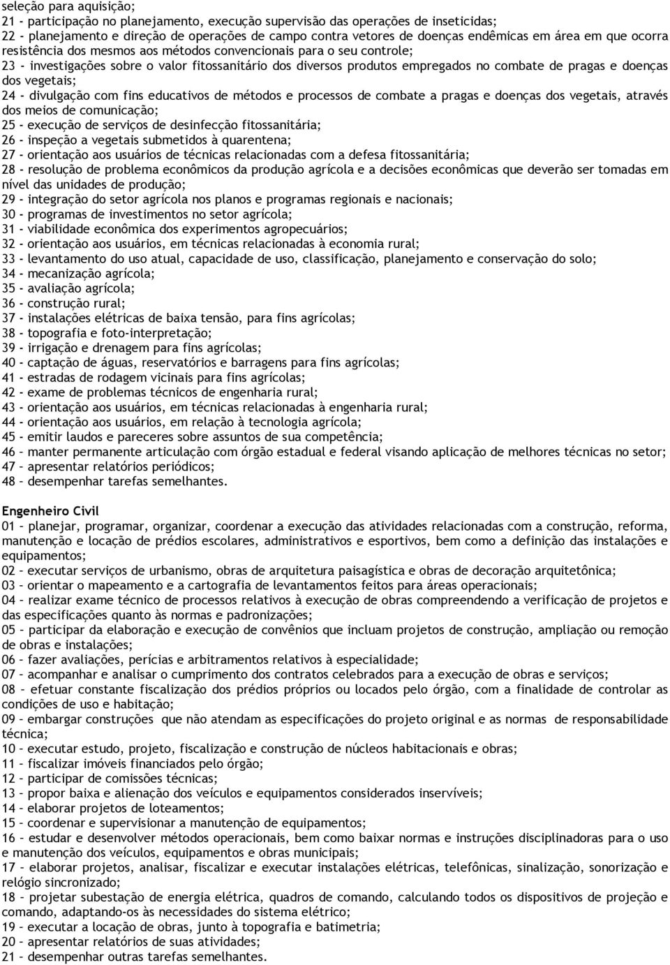 doenças dos vegetais; 24 - divulgação com fins educativos de métodos e processos de combate a pragas e doenças dos vegetais, através dos meios de comunicação; 25 - execução de serviços de desinfecção