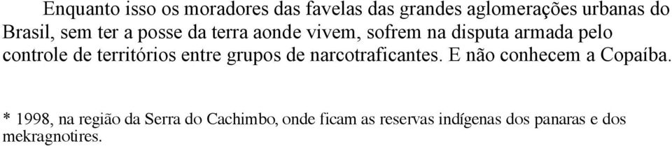 territórios entre grupos de narcotraficantes. E não conhecem a Copaíba.