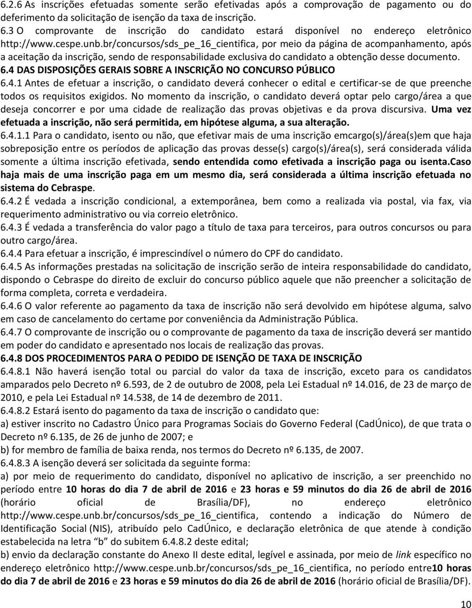 br/concursos/sds_pe_16_cientifica, por meio da página de acompanhamento, após a aceitação da inscrição, sendo de responsabilidade exclusiva do candidato a obtenção desse documento. 6.