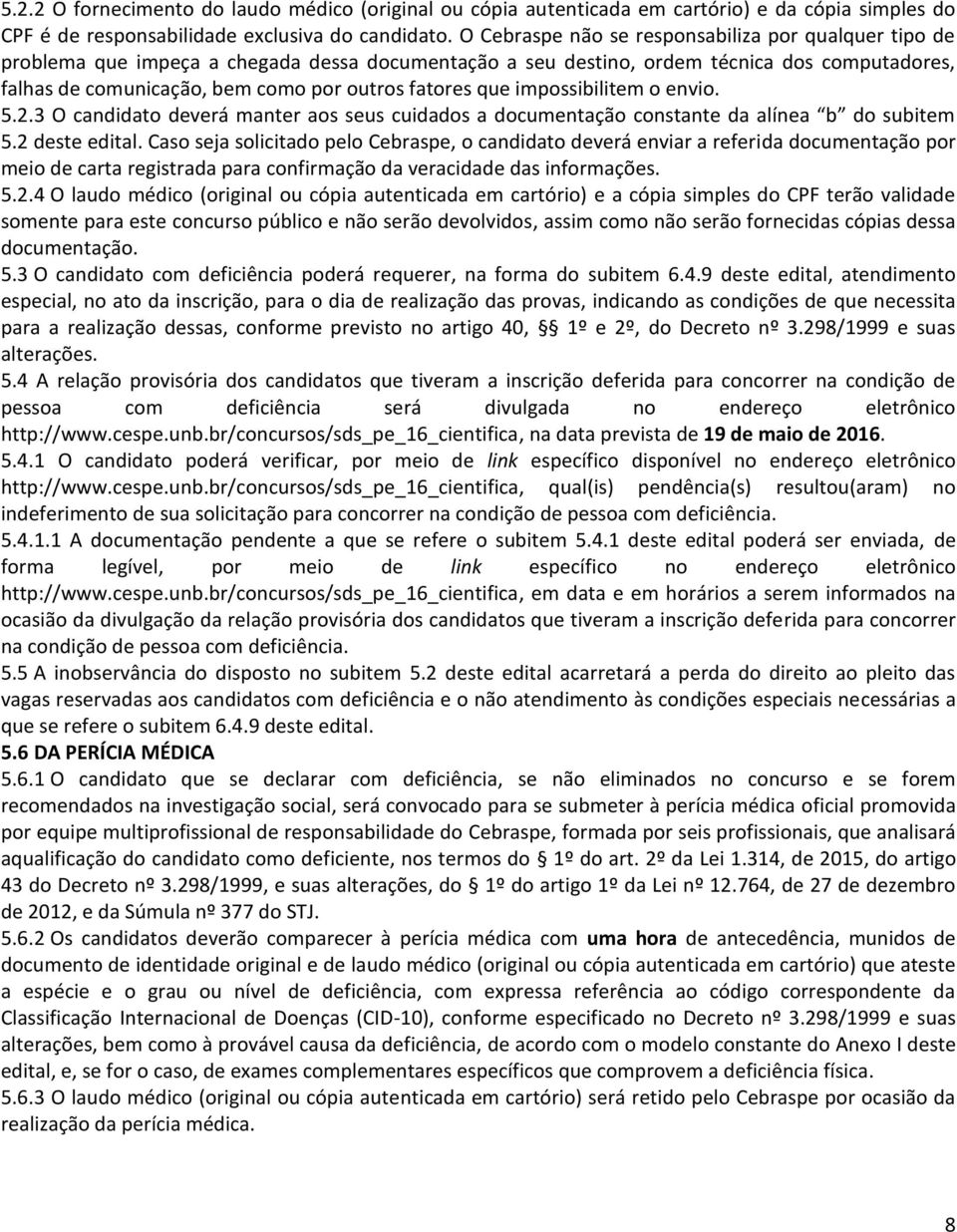 fatores que impossibilitem o envio. 5.2.3 O candidato deverá manter aos seus cuidados a documentação constante da alínea b do subitem 5.2 deste edital.