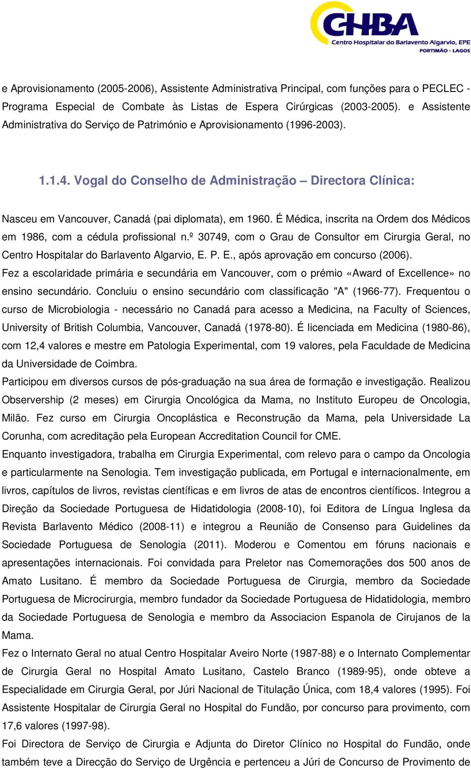 É Médica, inscrita na Ordem dos Médicos em 1986, com a cédula profissional n.º 30749, com o Grau de Consultor em Cirurgia Geral, no Centro Hospitalar do Barlavento Algarvio, E.