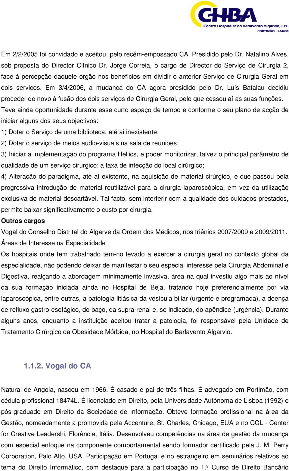 Em 3/4/2006, a mudança do CA agora presidido pelo Dr. Luís Batalau decidiu proceder de novo à fusão dos dois serviços de Cirurgia Geral, pelo que cessou aí as suas funções.