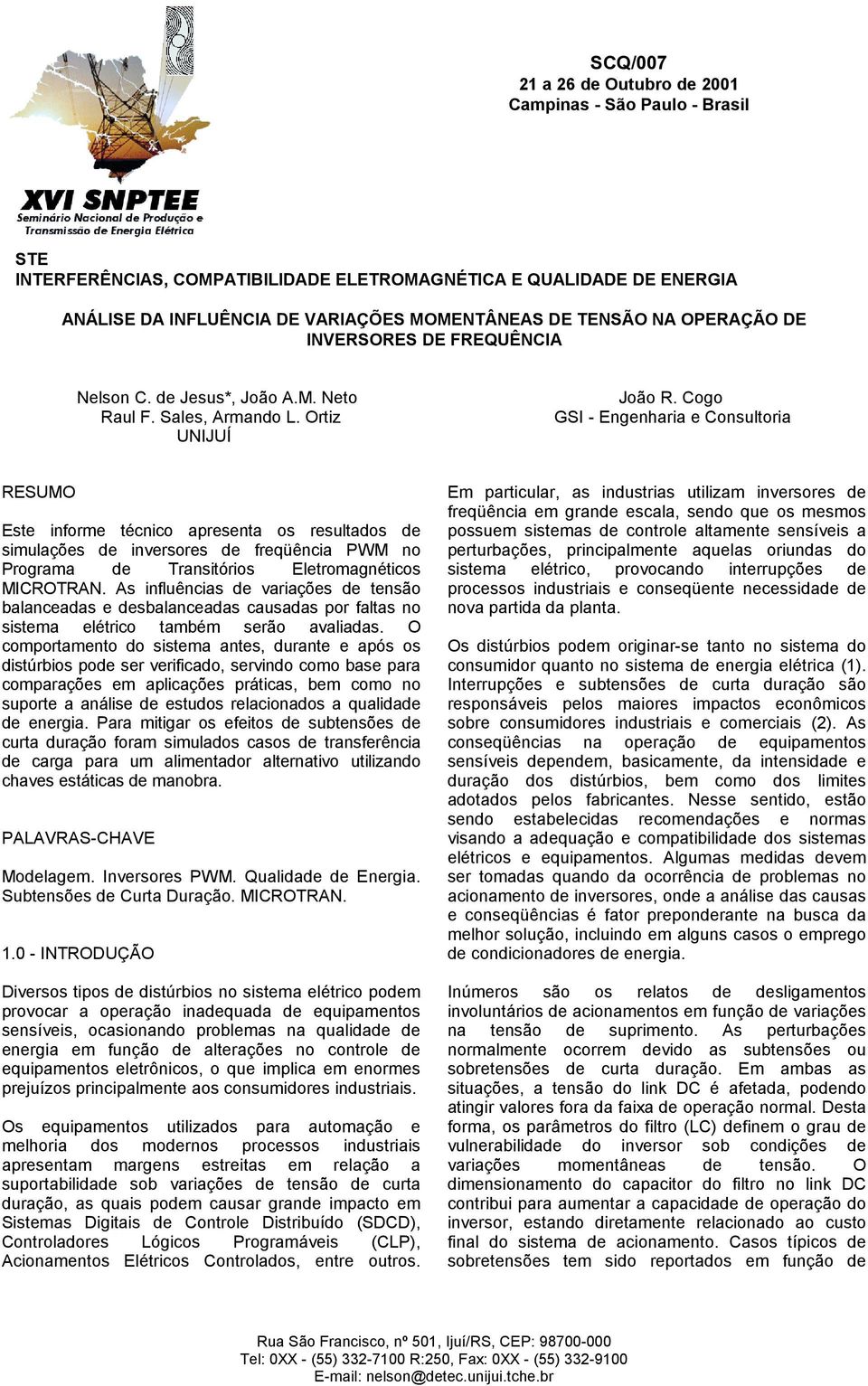 Cogo GSI - Engenharia e Consultoria RESUMO Este informe técnico apresenta os resultados de simulações de inversores de freqüência PWM no Programa de Transitórios Eletromagnéticos MICROTRAN.