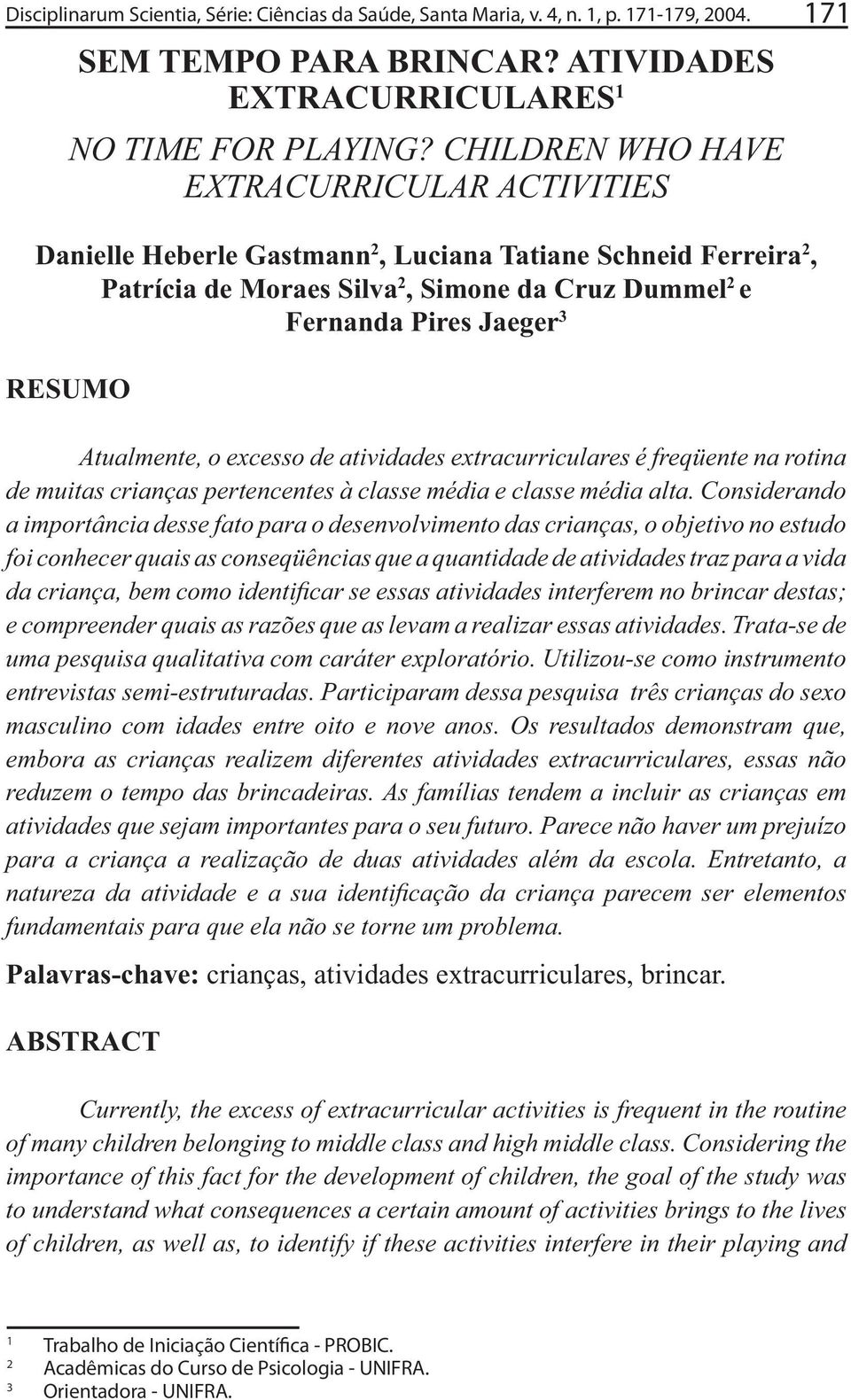 CHILDREN WHO HAVE EXTRACURRICULAR ACTIVITIES Danielle Heberle Gastmann 2, Luciana Tatiane Schneid Ferreira 2, Patrícia de Moraes Silva 2, Simone da Cruz Dummel