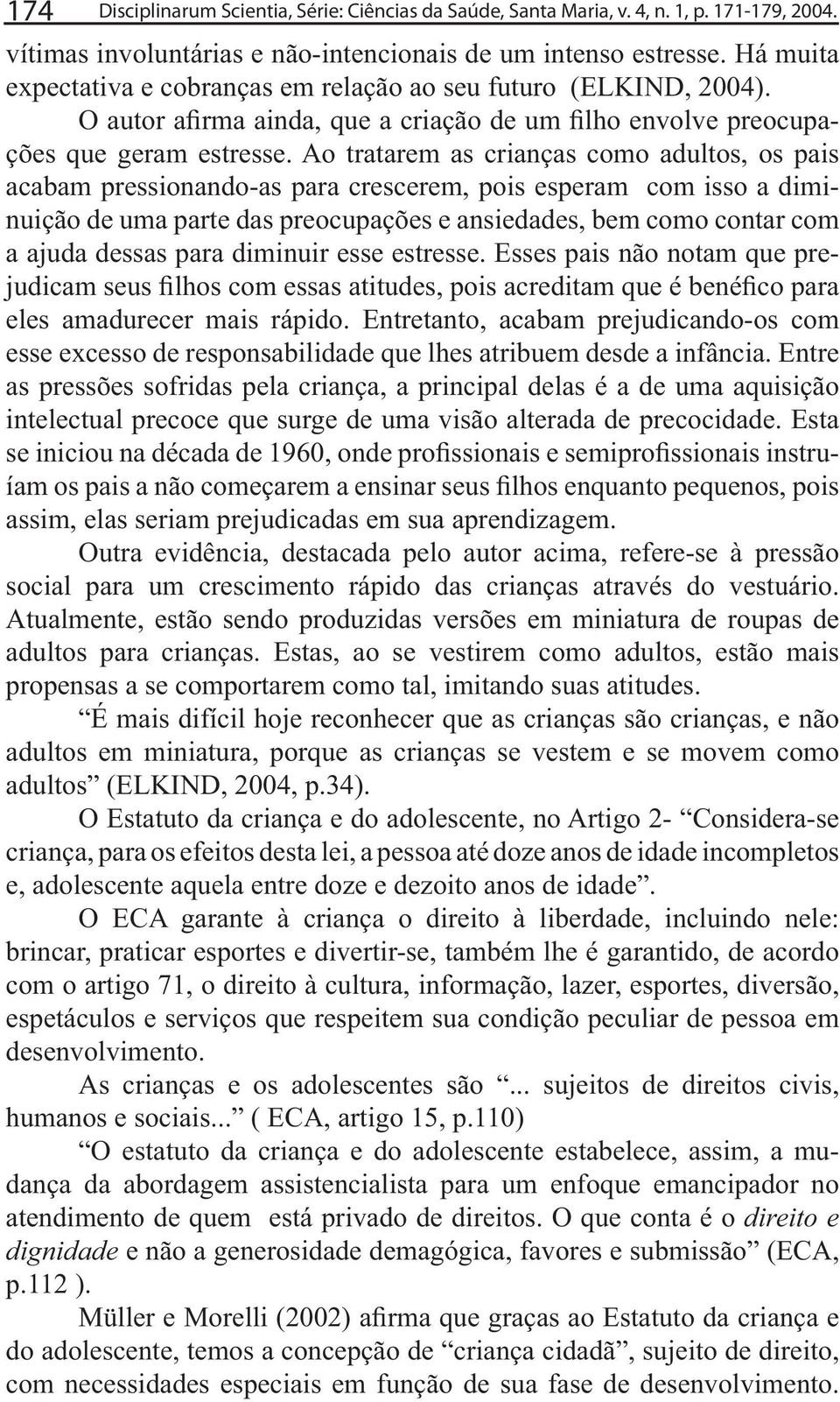 - acabam pressionando-as para crescerem, pois esperam com isso a dimi- - esse excesso de responsabilidade que lhes atribuem desde a infância.