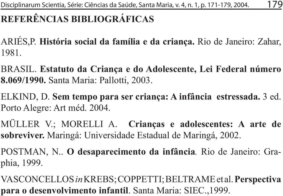 Sem tempo para ser criança: A infância estressada. 3 ed. Porto Alegre: Art méd. 2004. Crianças e adolescentes: A arte de sobreviver.