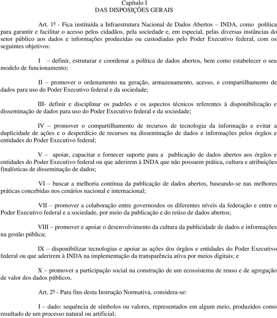 setor público aos dados e informações produzidas ou custodiadas pelo Poder Executivo federal, com os seguintes objetivos: I definir, estruturar e coordenar a política de dados abertos, bem como