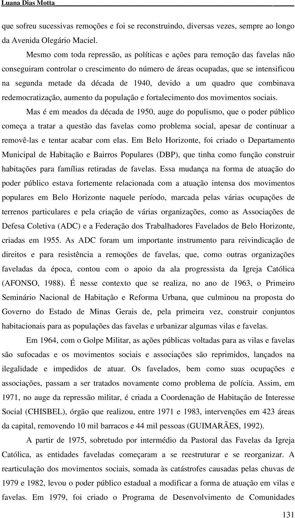 devido a um quadro que combinava redemocratização, aumento da população e fortalecimento dos movimentos sociais.