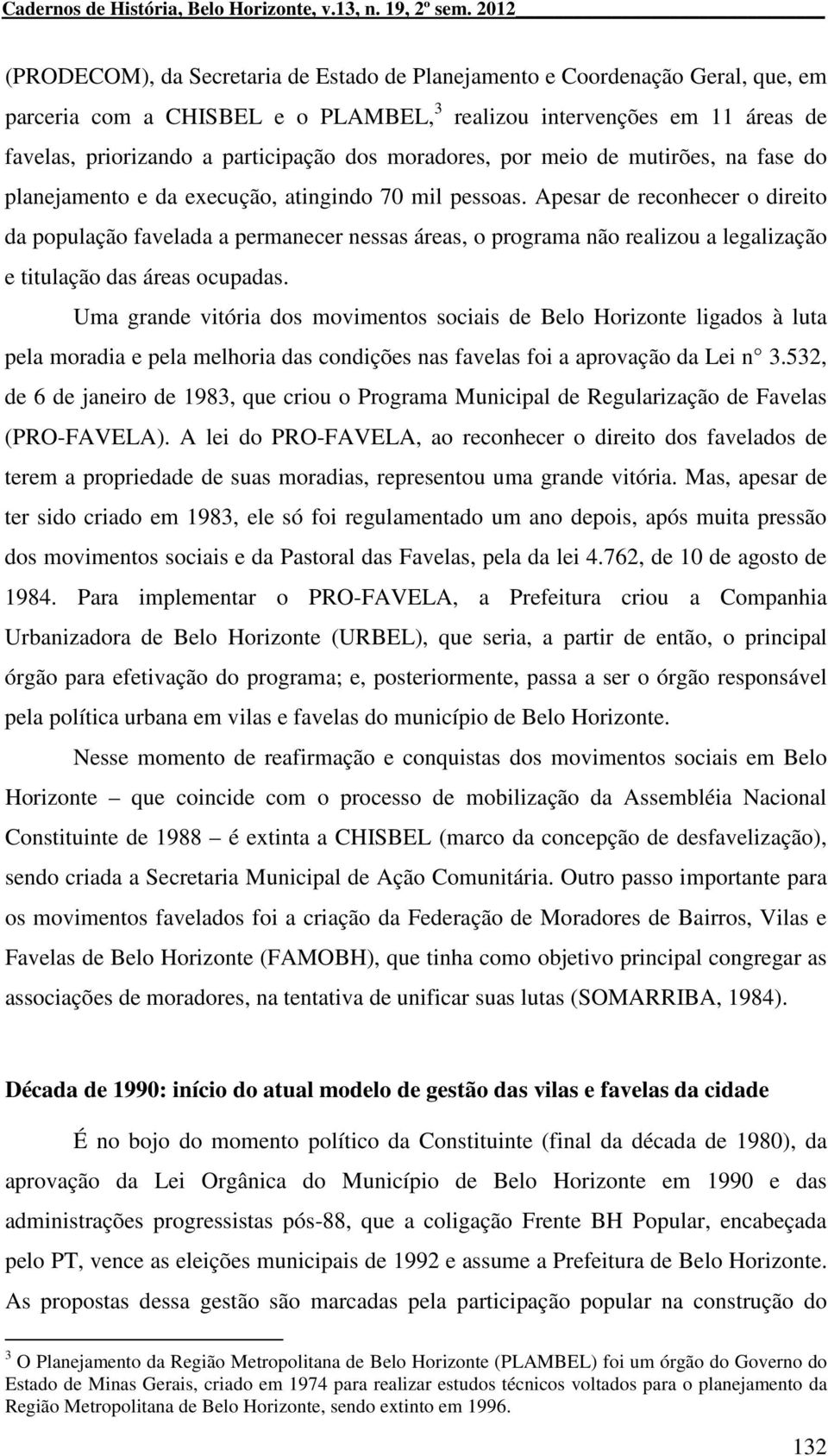 dos moradores, por meio de mutirões, na fase do planejamento e da execução, atingindo 70 mil pessoas.