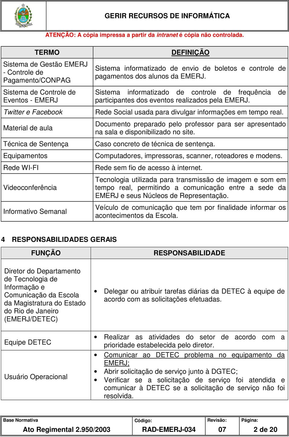 Sistema informatizado de controle de frequência de participantes dos eventos realizados pela EMERJ. Rede Social usada para divulgar informações em tempo real.