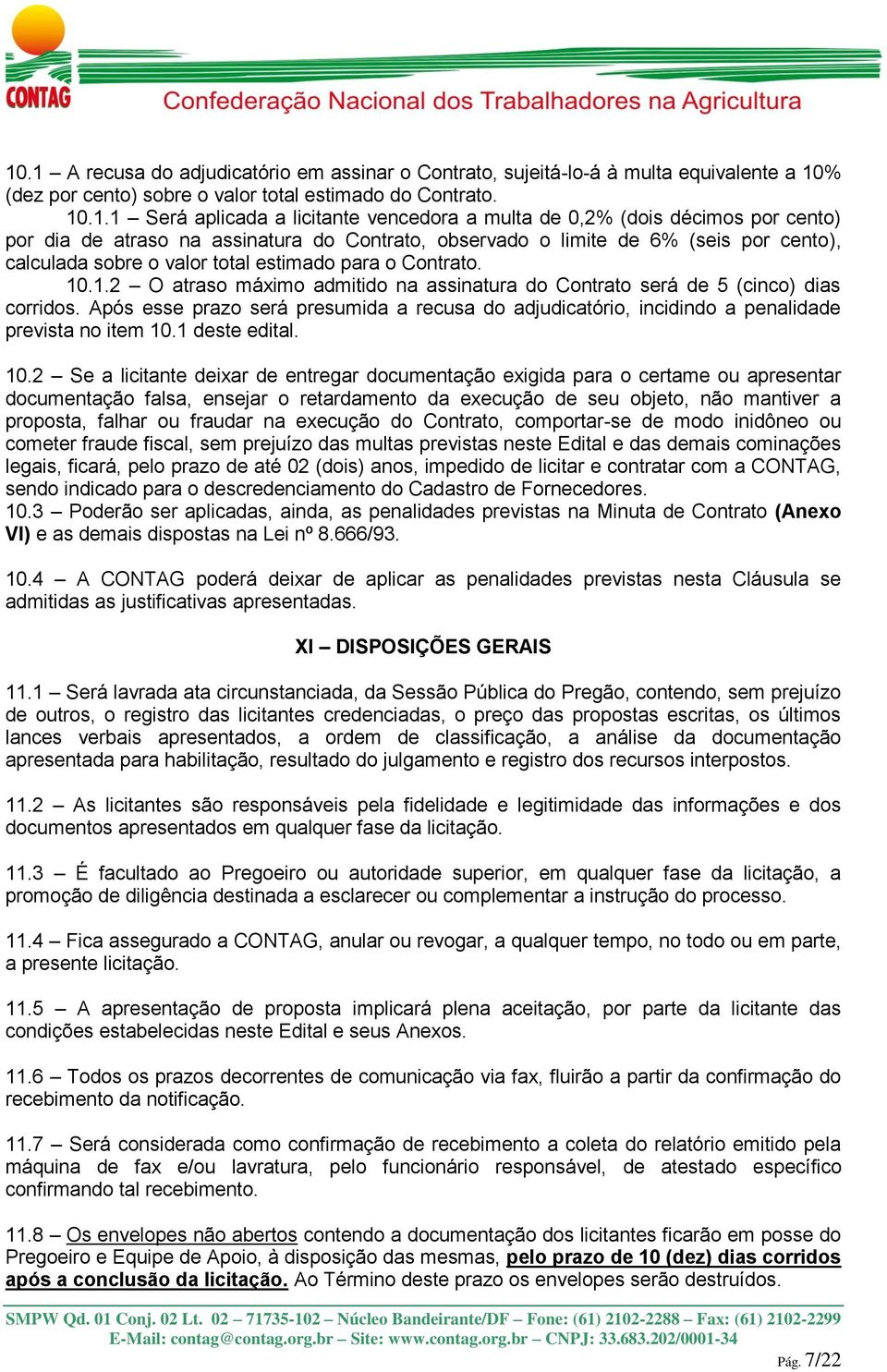 .1.2 O atraso máximo admitido na assinatura do Contrato será de 5 (cinco) dias corridos. Após esse prazo será presumida a recusa do adjudicatório, incidindo a penalidade prevista no item 10.