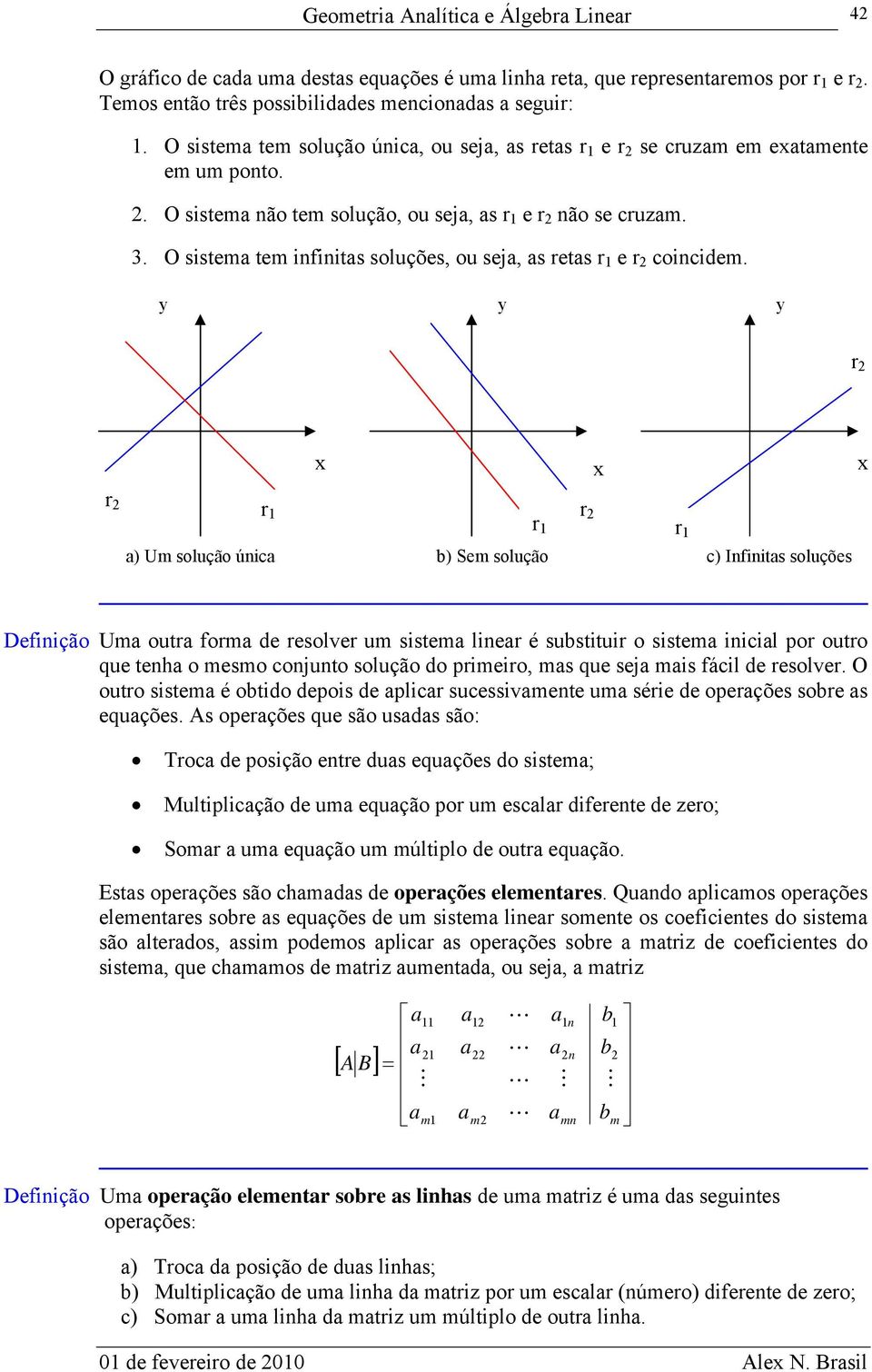 r r r r r r ) Um solução úic b) Sem solução c) Ifiits soluções Defiição Um outr form de resolver um sistem lier é substituir o sistem iicil por outro que teh o mesmo cojuto solução do primeiro, ms