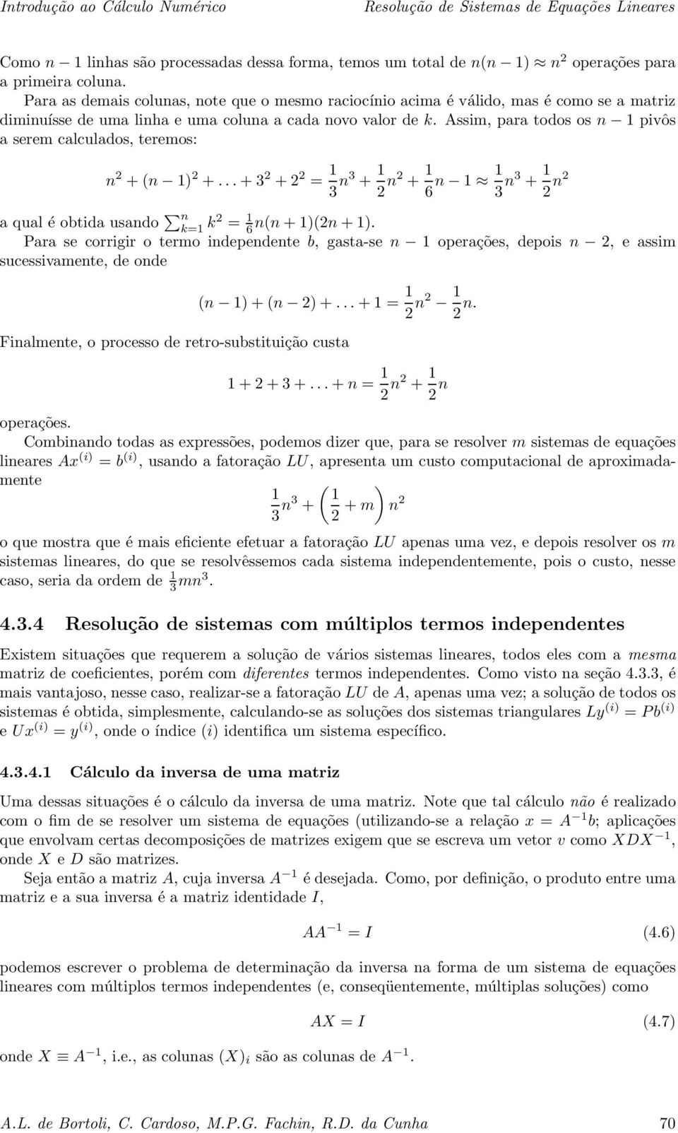 Assim, para todos os n pivôs a serem calculados, teremos: n 2 +(n ) 2 +...+3 2 +2 2 = 3 n3 + 2 n2 + 6 n 3 n3 + 2 n2 aqualé obtida usando n k= k2 = 6n(n + )(2n +).