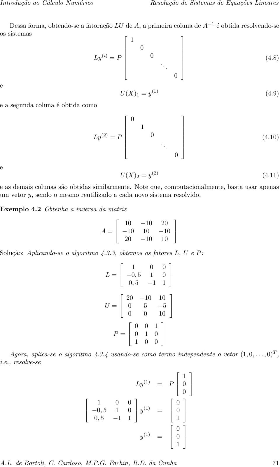 Note que, computacionalmente, basta usar apenas um vetor y, sendo o mesmo reutilizado a cada novo sistema resolvido. Exemplo 4.