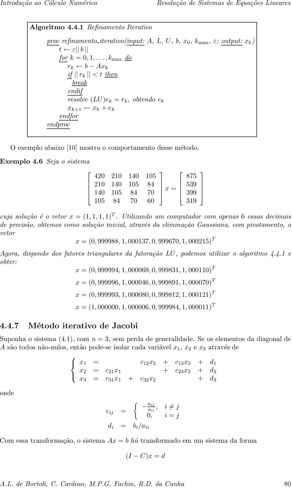 6 Seja o sistema 42 2 4 5 2 4 5 84 4 5 84 7 5 84 7 6 x = cuja solução é o vetor x =(,,, ) T.